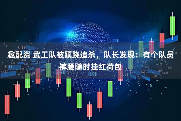 趣配资 武工队被蹊跷追杀，队长发现：有个队员裤腰随时挂红荷包