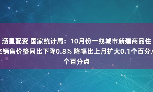 涵星配资 国家统计局：10月份一线城市新建商品住宅销售价格同比下降0.8% 降幅比上月扩大0.1个百分点